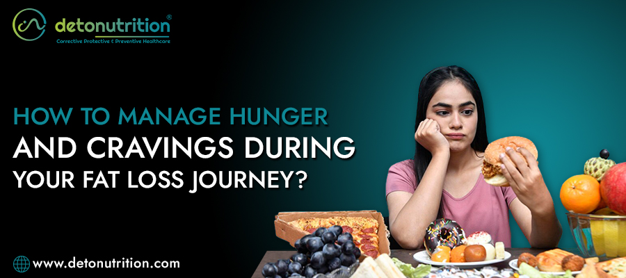 How to Manage Hunger and Cravings During Your Fat Loss Journey?