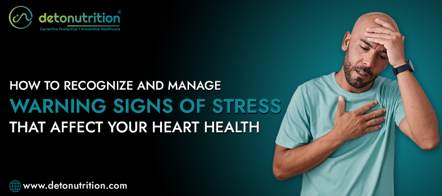 How to Recognize and Manage Warning Signs of Stress that Affect Your Heart Health