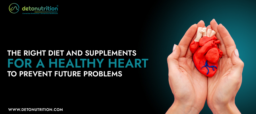 The Right Diet and Supplements for a Healthy Heart to Prevent Future Problems