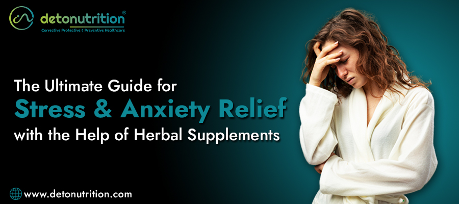 The Ultimate Guide for Stress and Anxiety Relief with the help of Herbal Supplements
