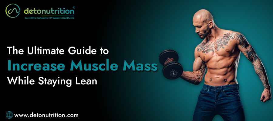 The Ultimate Guide to Increase Muscle Mass While Staying Lean